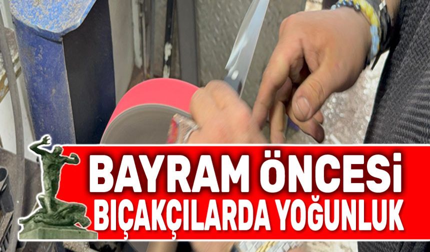 Bıçakçıların yoğun bayram mesaisi devam ediyor