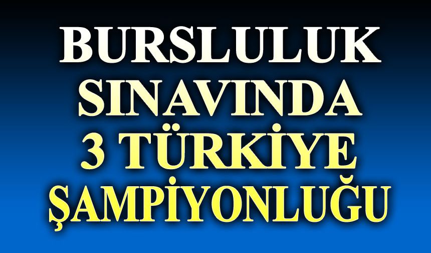Bursluluk sınavında 3 Türkiye şampiyonluğu