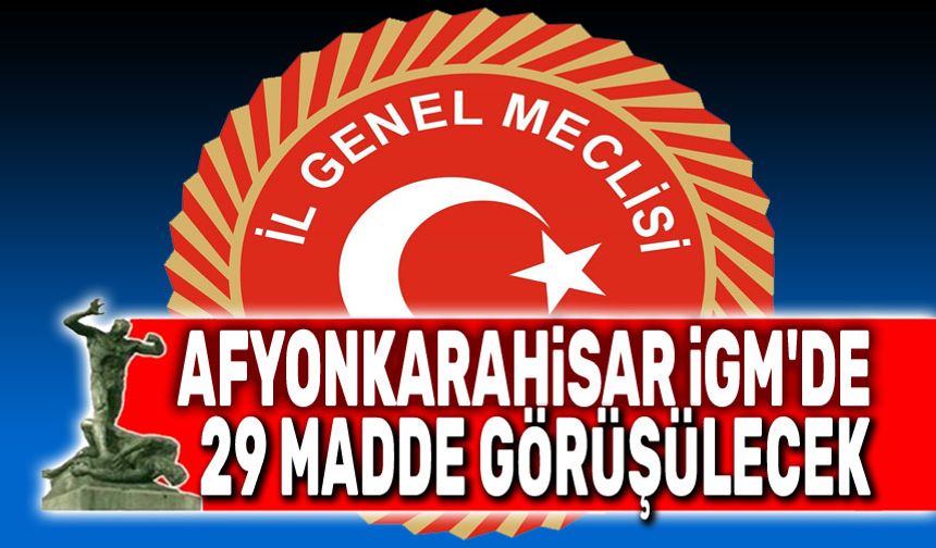 Afyonkarahisar İGM'de 29 madde görüşülecek