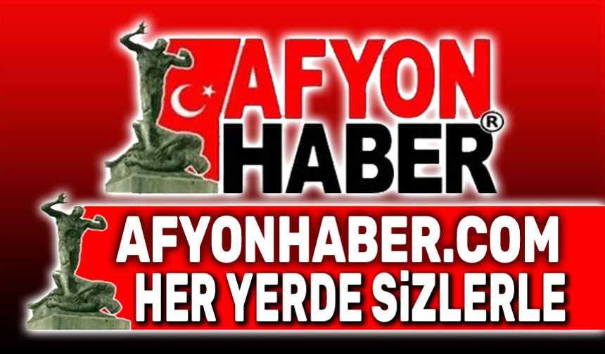 Afyon Haber, her yerde sizlerle!..