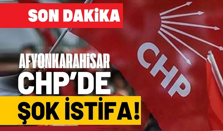 Son dakika!.. Afyonkarahisar CHP'de flaş istifa!..