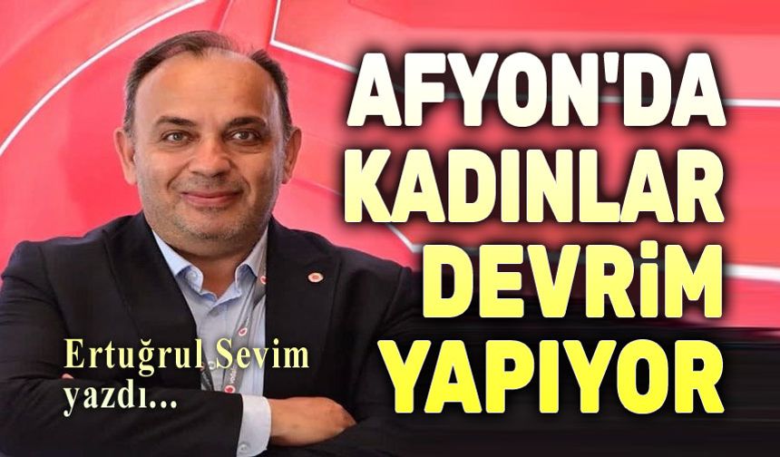 Afyon'da kadınlar devrim yapıyor