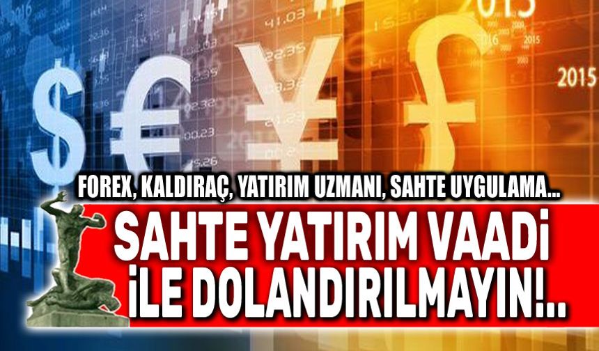 Yatırım adı altında dolandırılmayın!..
