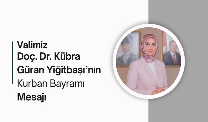 Vali Kübra Güran Yiğitbaşı’nın Kurban Bayramı mesajı