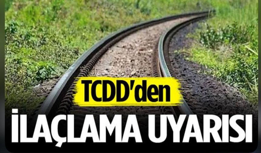 TCDD uyardı: Hatlarda ilaçlama yapılacak