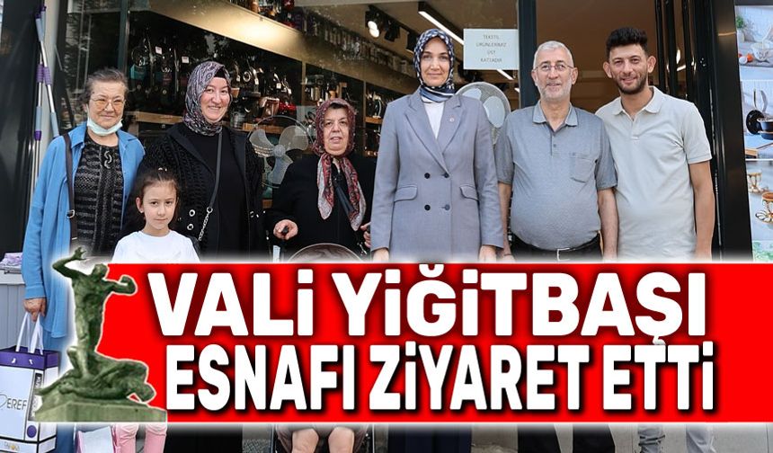 Vali Yiğitbaşı, esnafı ziyaret etti