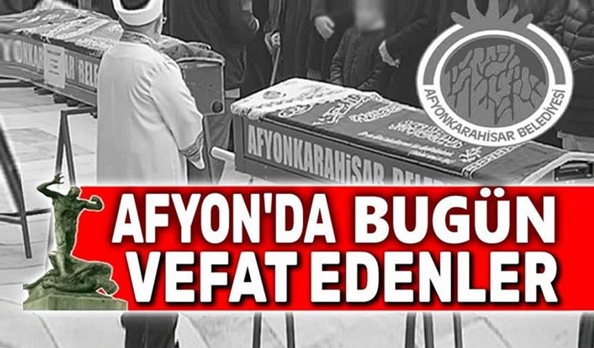 Afyon'da bugün vefat edenler
