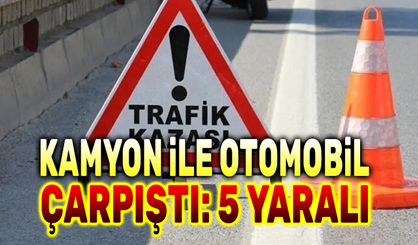 Kamyon ile otomobil çarpıştı, 5 kişi yaralandı