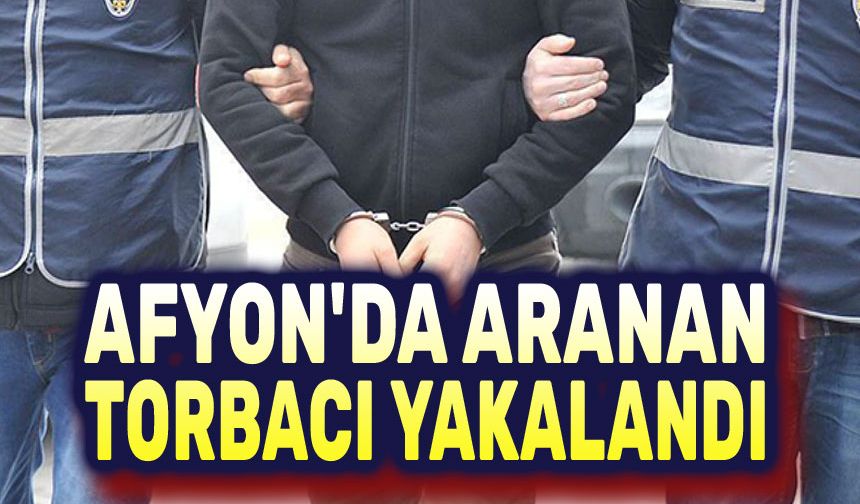Afyon'da aranan torbacı yakalandı