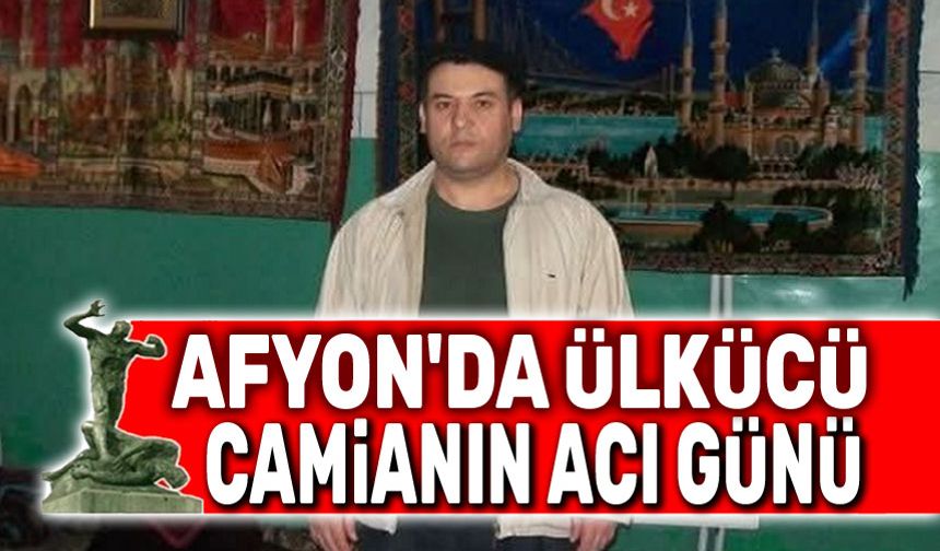 Afyon'da Ülkü Ocakları'nın acı günü