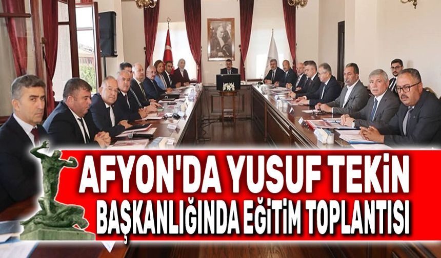 Afyon'da Yusuf Tekin başkanlığında eğitim toplantısı