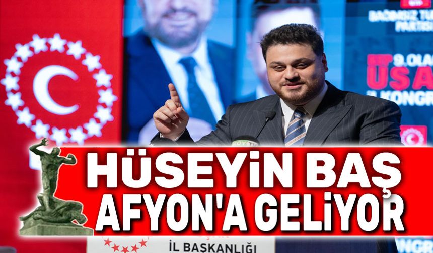 Hüseyin Baş Afyon'a geliyor