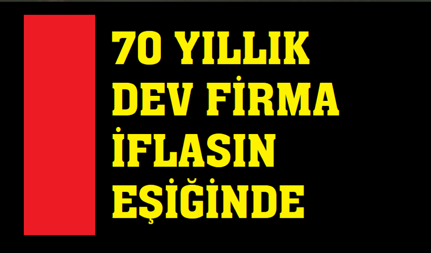 70 yıllık dev şirket iflasın eşiğinde