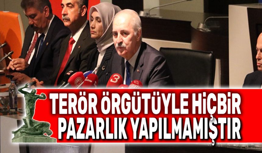 Numan Kurtulmuş: Terör örgütüyle hiçbir pazarlık yapılmamıştır