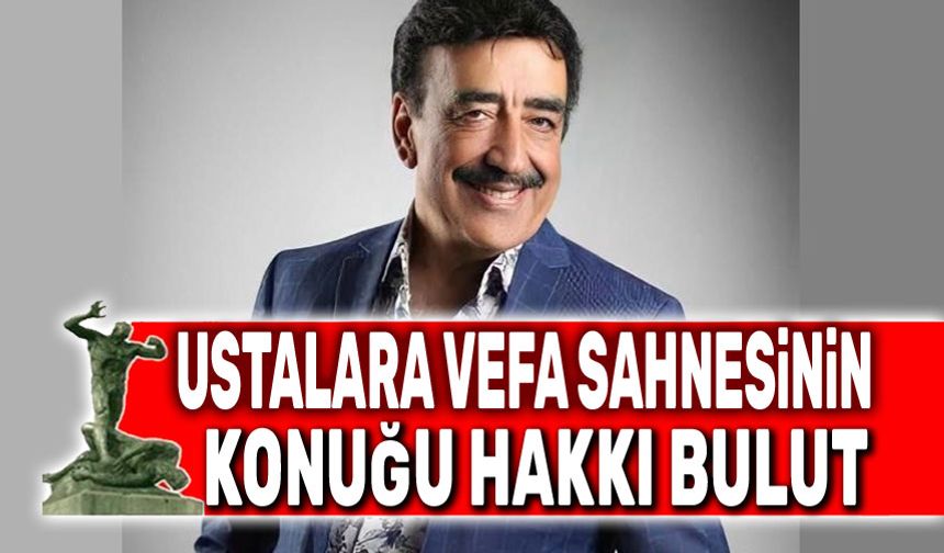 Ustalara Vefa sahnesinin bu yıl onur konuğu Hakkı Bulut