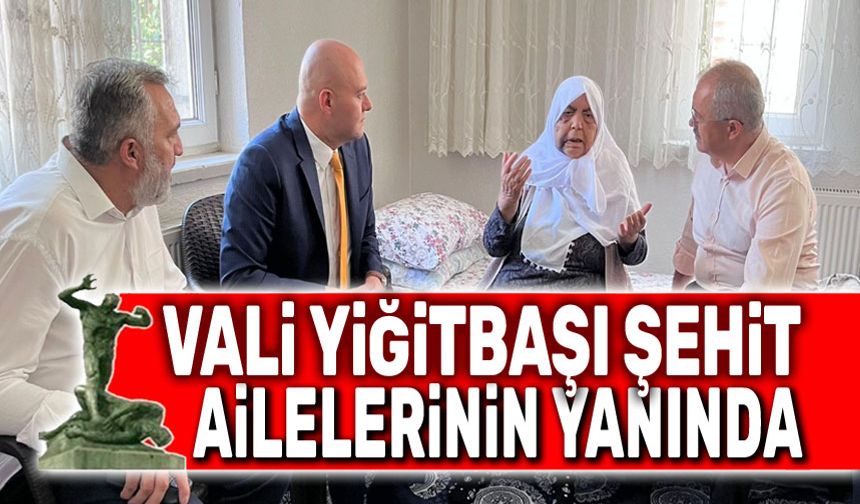 Vali Yiğitbaşı şehit ailelerinin yanında