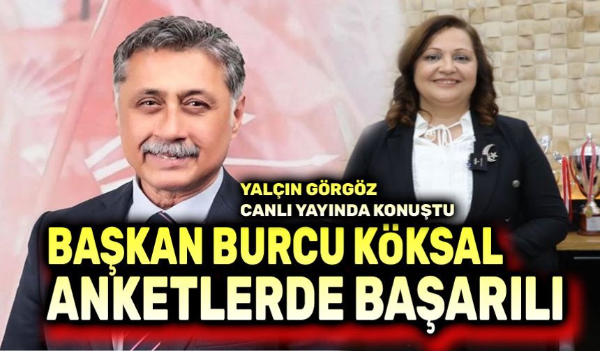 Yalçın Görgöz: Başkan Burcu Köksal, anketlerde başarılı