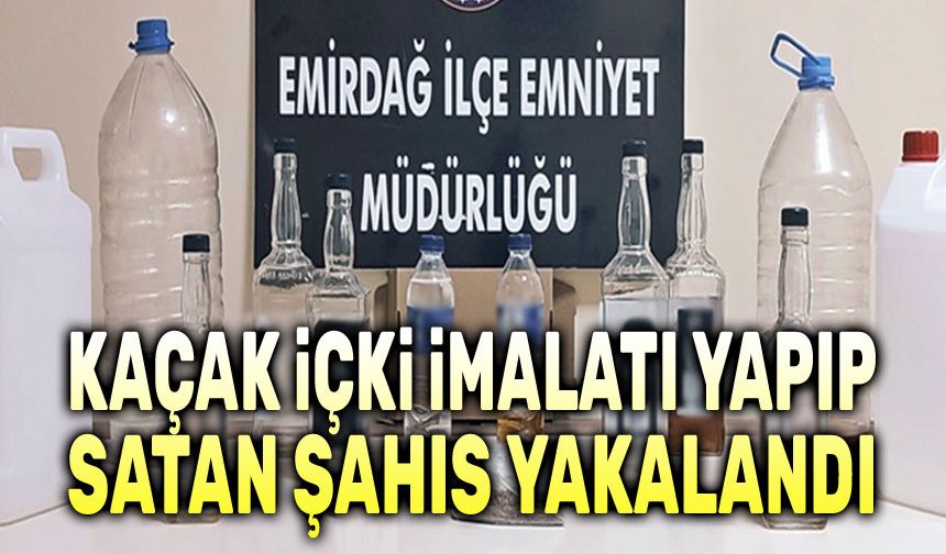 Kaçak içki imalatı yapıp satan şahıs yakalandı
