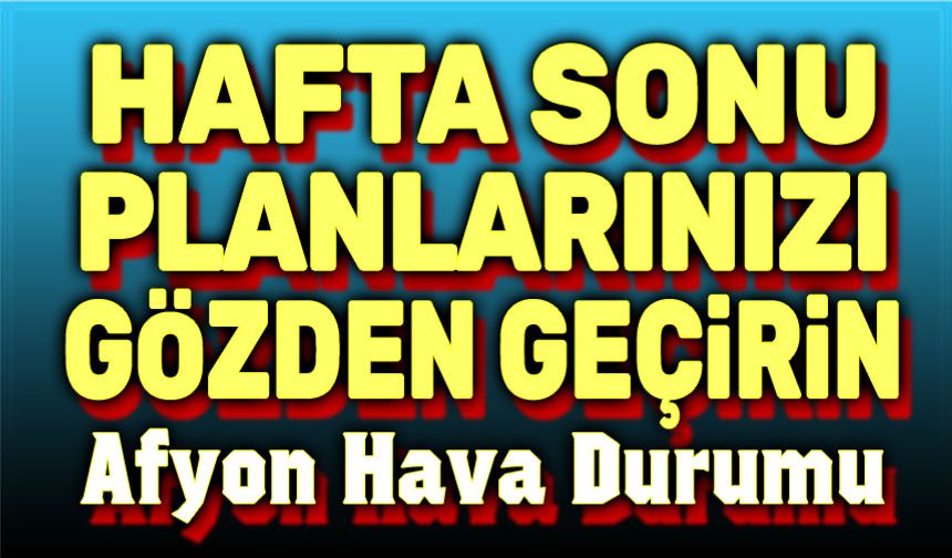 Hafta sonu planlarınızı gözden geçirin!..