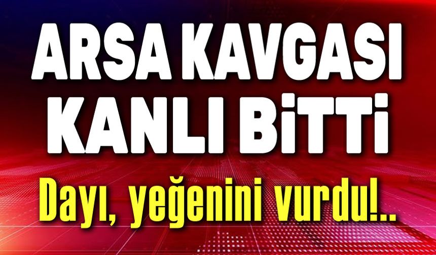 Arsa tartışması kanlı bitti!..