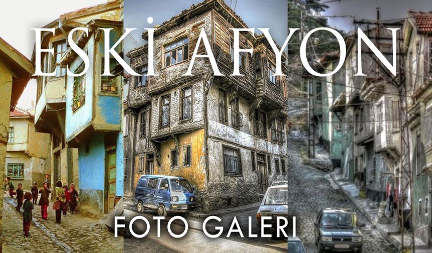 Nostalji: Eski Afyonkarahisar Mahalleleri