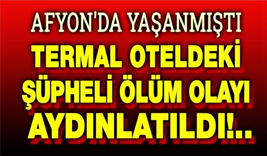 Termal oteldeki şüpheli ölüm olayı çözüldü!..