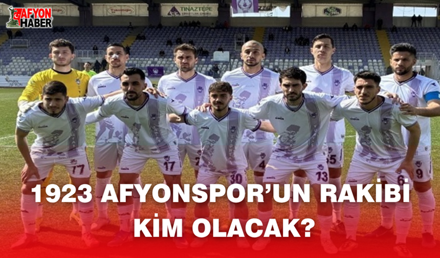 1923 Afyonspor’un Rakibi Kim Olacak?