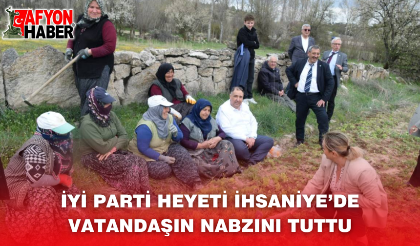 İYİ Parti Heyeti İhsaniye’de Vatandaşın Nabzını Tuttu