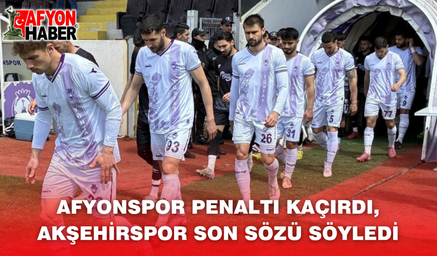 Afyonspor Penaltı Kaçırdı, Akşehirspor Son Sözü Söyledi