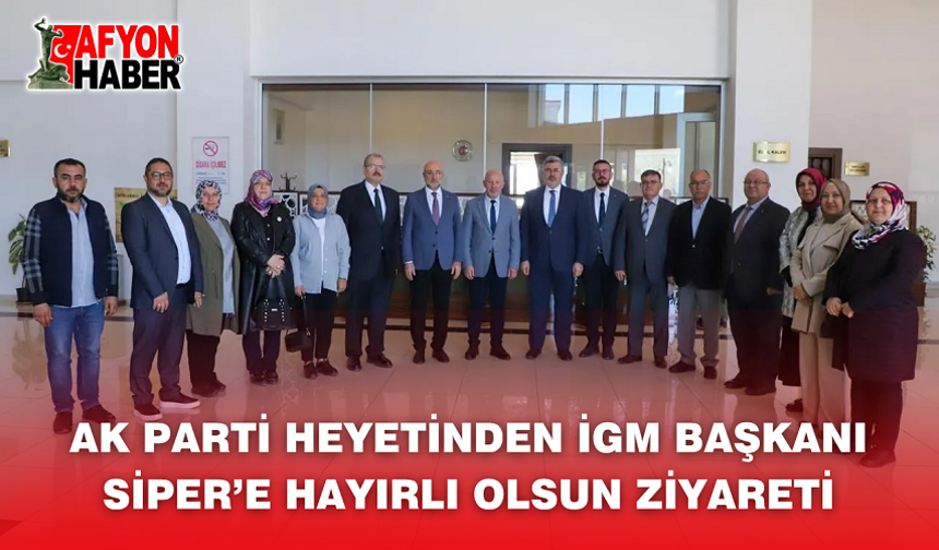AK Parti Heyetinden İGM Başkanı Mehmet Siper’e Hayırlı Olsun Ziyareti