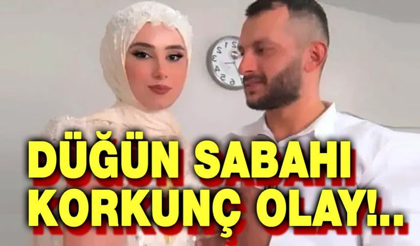 Düğün sabahı korkunç olay!..