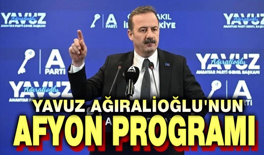Yavuz Ağıralioğlu'nun Afyon programı belli oldu