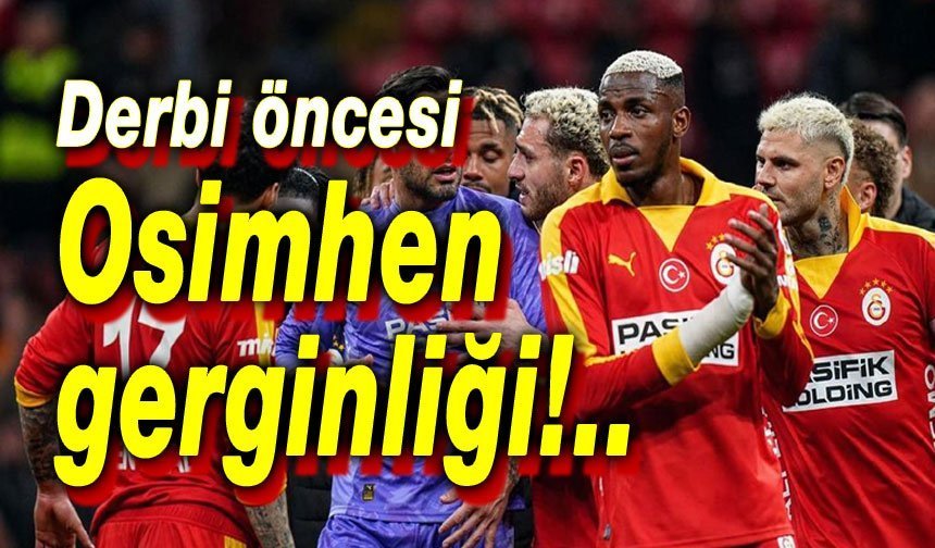 Derbi öncesi Osimhen gerginliği!..
