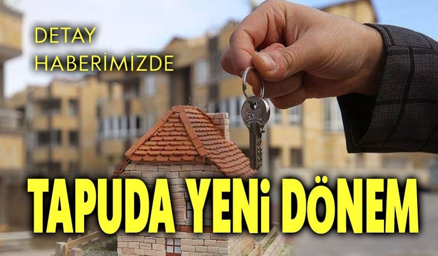 Tapuda yeni dönem 1 Temmuz'da başlıyor!..