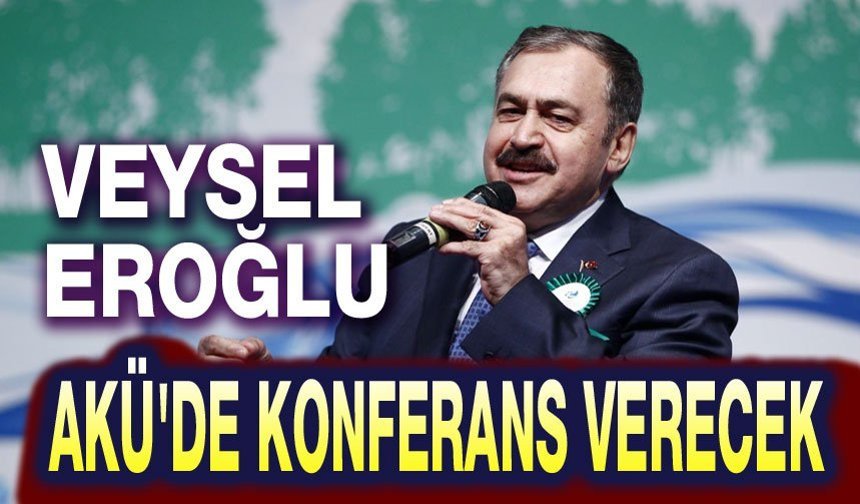 Veysel Eroğlu, AKÜ'de konferans verecek