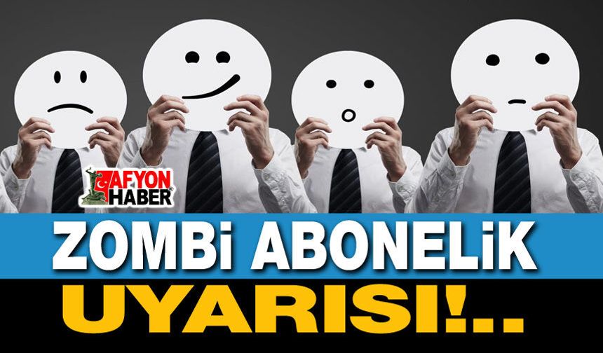 Zombi abonelik uyarısı!..