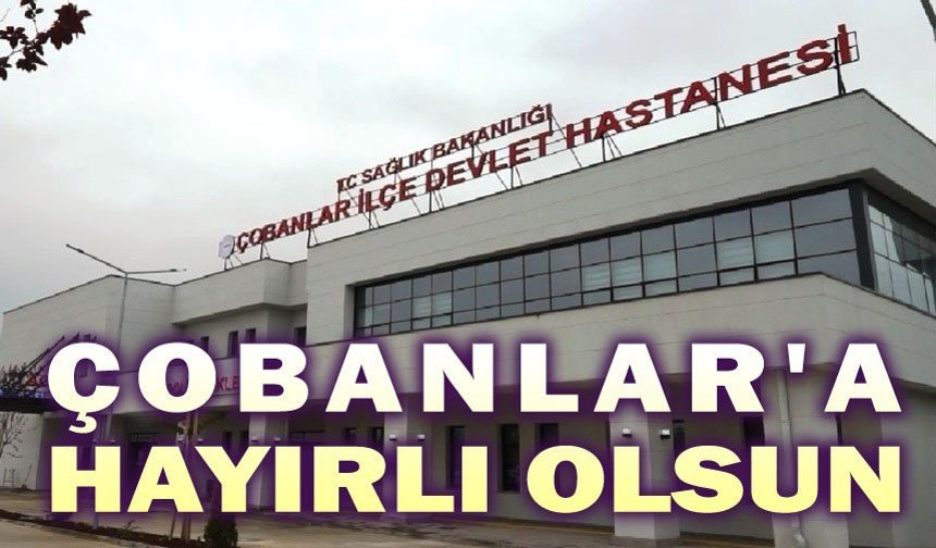 Çobanlar Devlet Hastanesi hizmete başladı