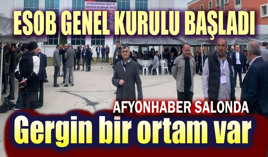 Afyonkarahisar ESOB Genel Kurulu başladı, gergin bir ortam var