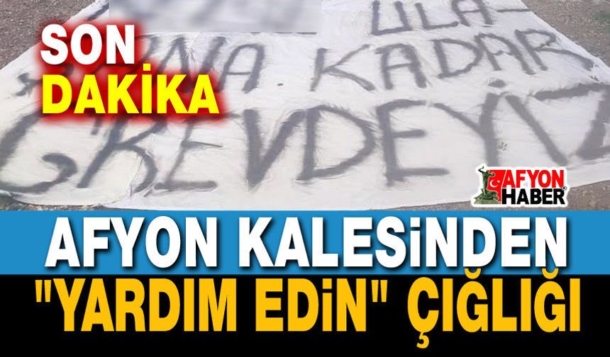 Afyon Kalesinden yardım edin çığlığı!..