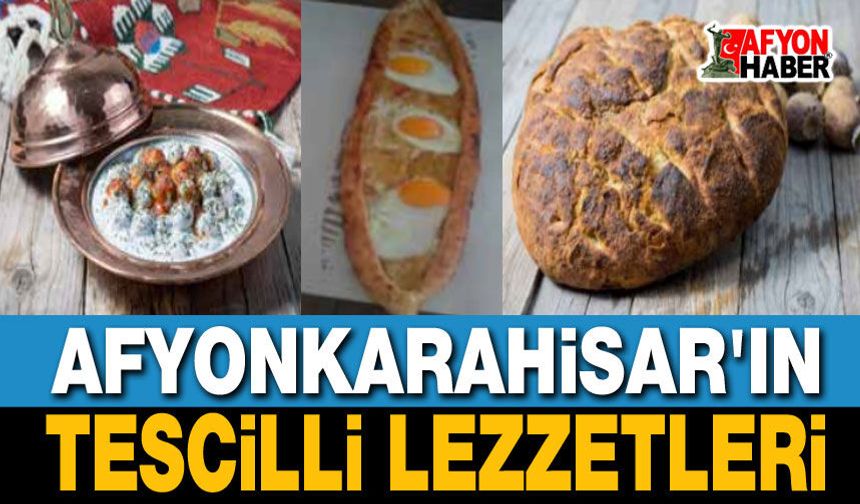 Afyonkarahisar'ın Tescilli 25 Yöresel Lezzeti