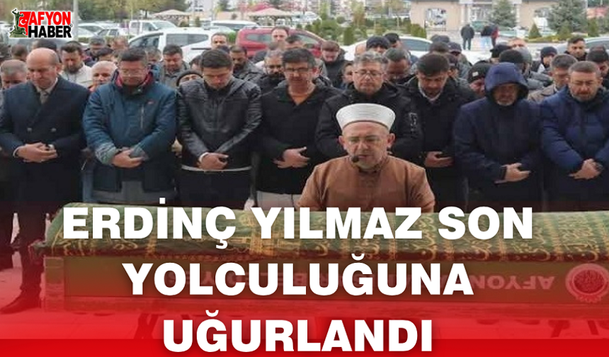Erdinç Yılmaz Son Yolculuğuna Uğurlandı