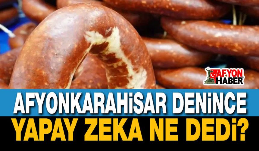 Afyonkarahisar'ı yapay zekaya sorduk