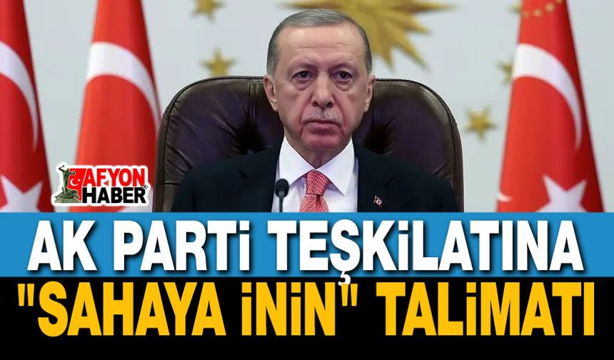 Erdoğan'dan AK Parti teşkilatına: Sahaya inin!..