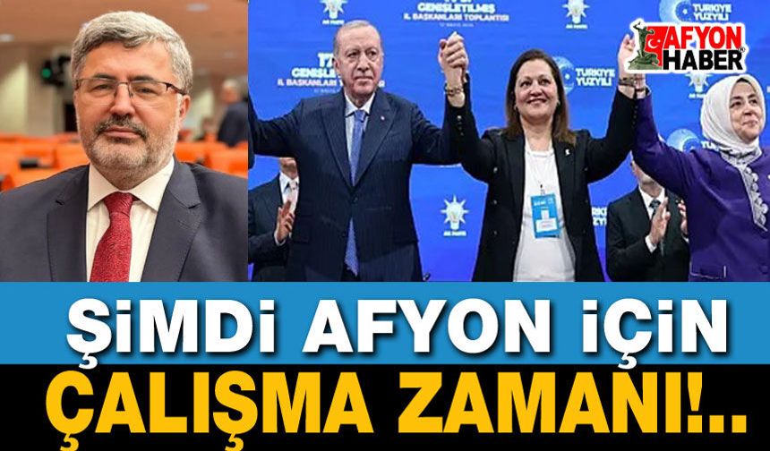 Ali Özkaya: Şimdi Afyon için çalışma zamanı!..