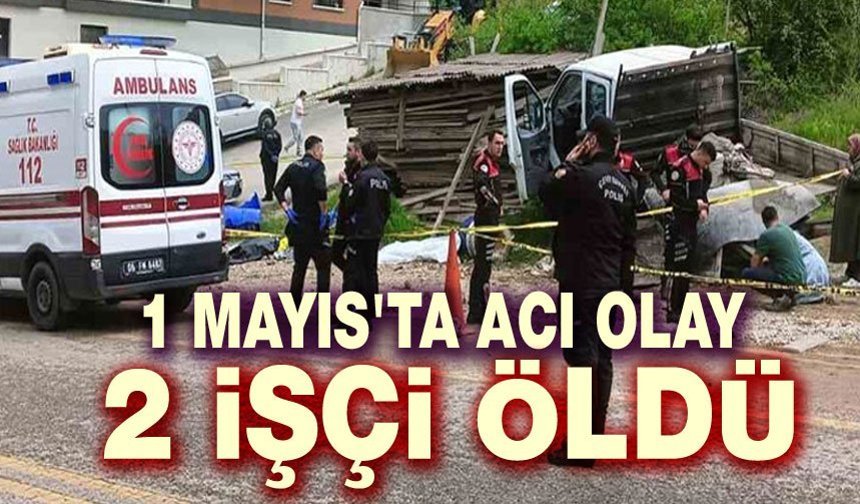 1 Mayıs'ta acı kaza: 2 işçi öldü