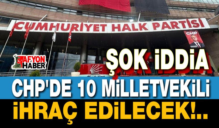CHP'de 10 milletvekili ihraç edilecek!..