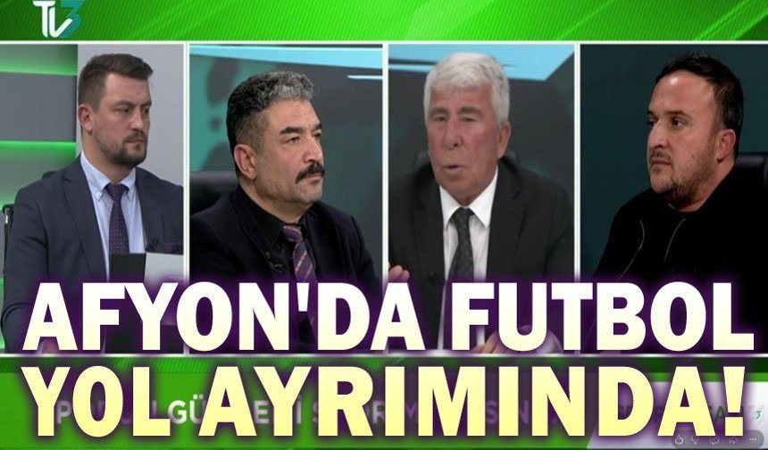 TV3'te konuşuldu: Afyon'da futbol yol ayrımında!..