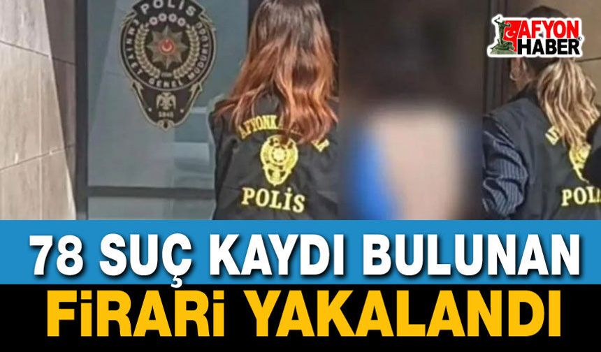 78 Suç Kaydı Bulunan Firari Yakalandı!