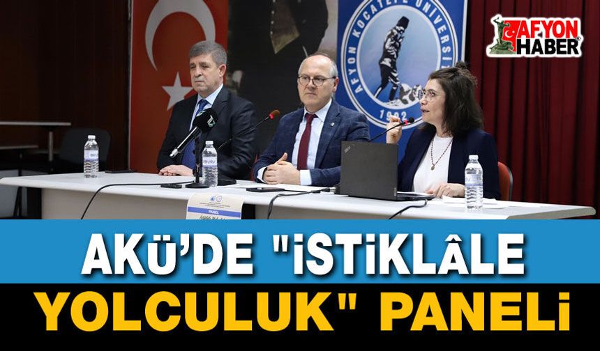 AKÜ’de "İstiklâle Yolculuk" Paneli