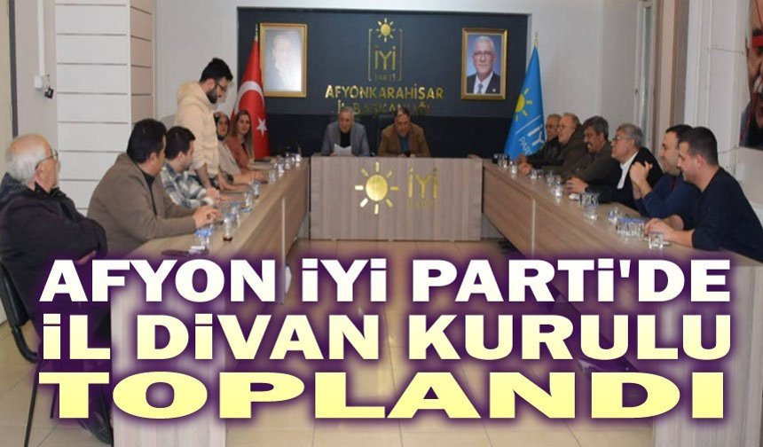 Afyon İYİ Parti’de İl Divan Kurulu toplandı